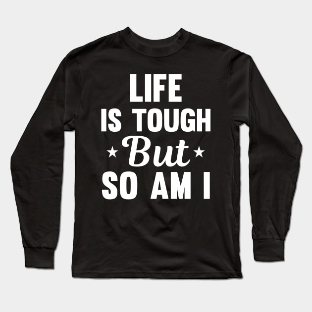 Life is tough but so am I Long Sleeve T-Shirt by mezy